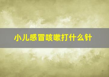 小儿感冒咳嗽打什么针