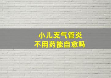 小儿支气管炎不用药能自愈吗