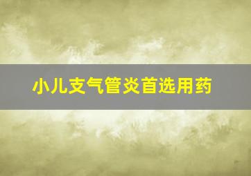 小儿支气管炎首选用药