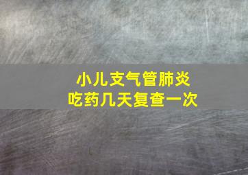 小儿支气管肺炎吃药几天复查一次