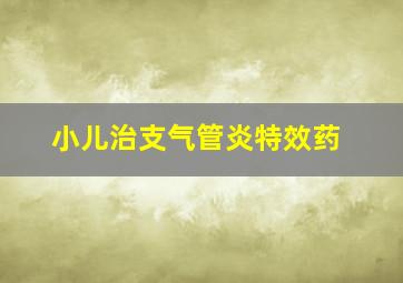 小儿治支气管炎特效药