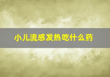 小儿流感发热吃什么药