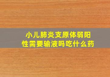 小儿肺炎支原体弱阳性需要输液吗吃什么药