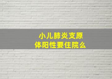 小儿肺炎支原体阳性要住院么