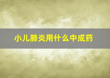 小儿肺炎用什么中成药