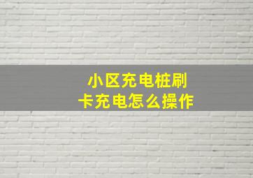 小区充电桩刷卡充电怎么操作