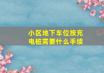 小区地下车位按充电桩需要什么手续