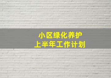 小区绿化养护上半年工作计划