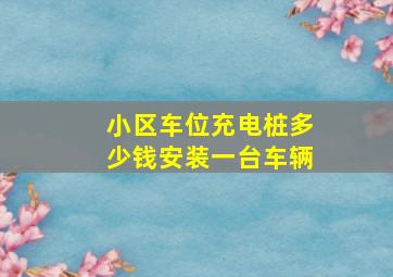 小区车位充电桩多少钱安装一台车辆