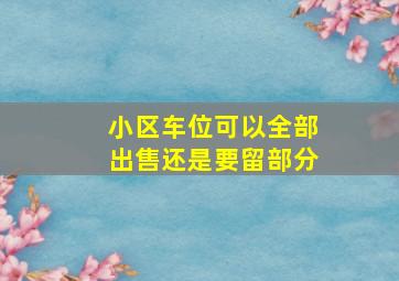 小区车位可以全部出售还是要留部分