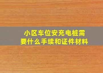 小区车位安充电桩需要什么手续和证件材料