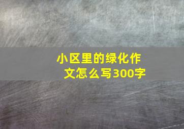 小区里的绿化作文怎么写300字