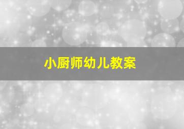 小厨师幼儿教案