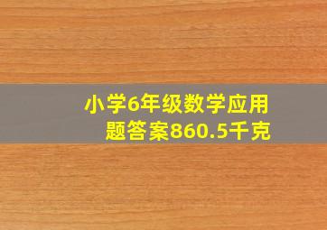 小学6年级数学应用题答案860.5千克