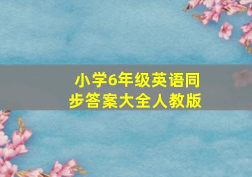 小学6年级英语同步答案大全人教版