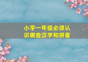 小学一年级必须认识哪些汉字和拼音