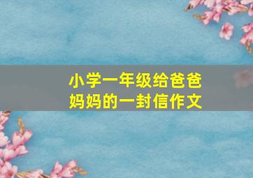 小学一年级给爸爸妈妈的一封信作文