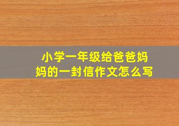 小学一年级给爸爸妈妈的一封信作文怎么写