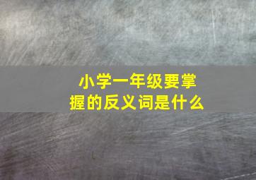 小学一年级要掌握的反义词是什么