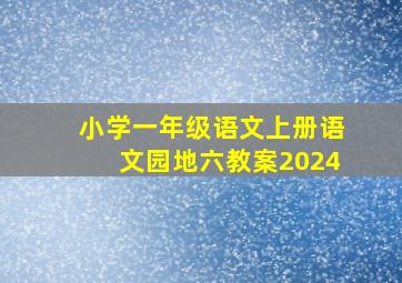 小学一年级语文上册语文园地六教案2024