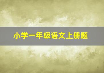 小学一年级语文上册题