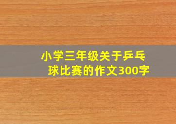 小学三年级关于乒乓球比赛的作文300字