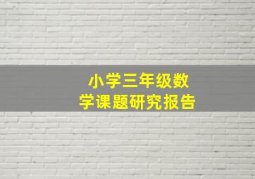 小学三年级数学课题研究报告