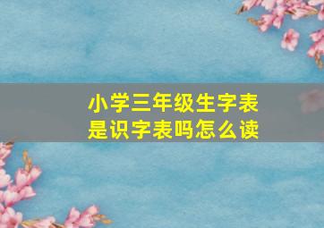 小学三年级生字表是识字表吗怎么读