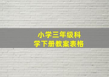 小学三年级科学下册教案表格