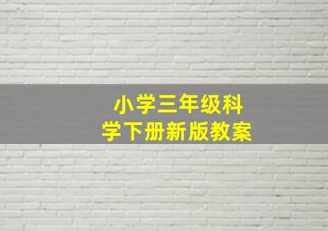 小学三年级科学下册新版教案