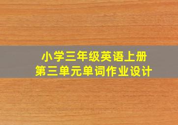 小学三年级英语上册第三单元单词作业设计