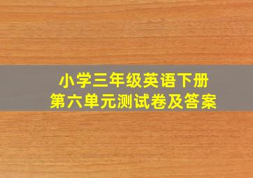 小学三年级英语下册第六单元测试卷及答案