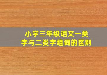 小学三年级语文一类字与二类字组词的区别