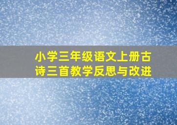 小学三年级语文上册古诗三首教学反思与改进