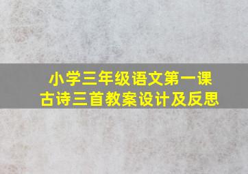 小学三年级语文第一课古诗三首教案设计及反思