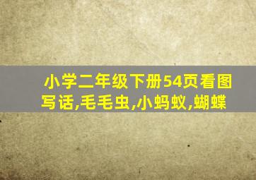 小学二年级下册54页看图写话,毛毛虫,小蚂蚁,蝴蝶