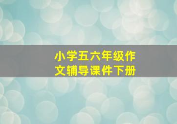 小学五六年级作文辅导课件下册