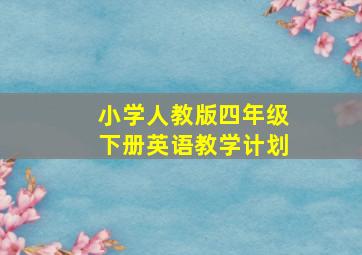 小学人教版四年级下册英语教学计划