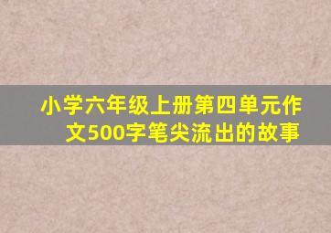 小学六年级上册第四单元作文500字笔尖流出的故事