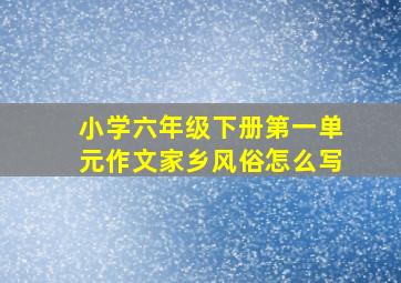 小学六年级下册第一单元作文家乡风俗怎么写