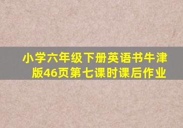 小学六年级下册英语书牛津版46页第七课时课后作业