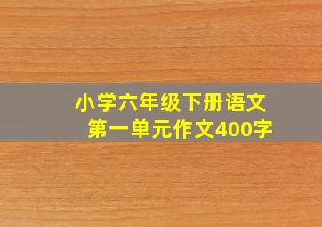 小学六年级下册语文第一单元作文400字