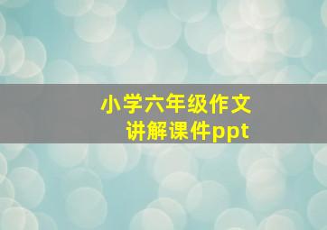 小学六年级作文讲解课件ppt