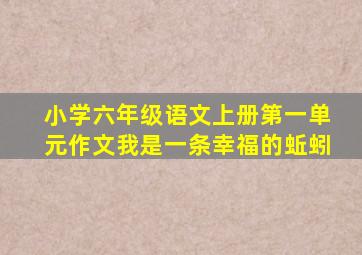 小学六年级语文上册第一单元作文我是一条幸福的蚯蚓