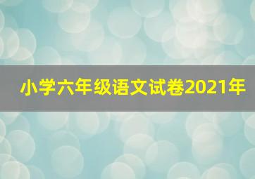 小学六年级语文试卷2021年