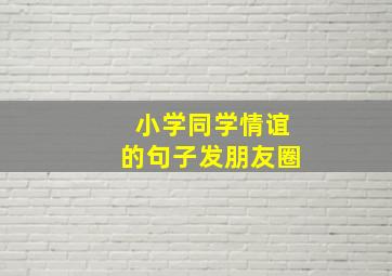 小学同学情谊的句子发朋友圈