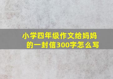 小学四年级作文给妈妈的一封信300字怎么写