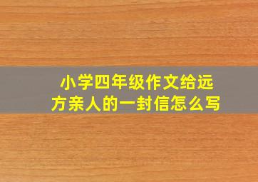 小学四年级作文给远方亲人的一封信怎么写