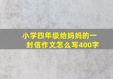 小学四年级给妈妈的一封信作文怎么写400字