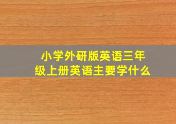 小学外研版英语三年级上册英语主要学什么